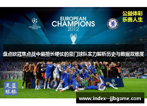 盘点欧冠焦点战中最擅长硬仗的豪门球队实力解析历史与数据双维度 盘点欧冠焦点战中最擅长硬仗的豪门球队实力解析历史与数据双维度