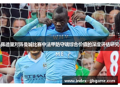 佩德里对阵曼城比赛中法甲防守端综合价值的深度评估研究
