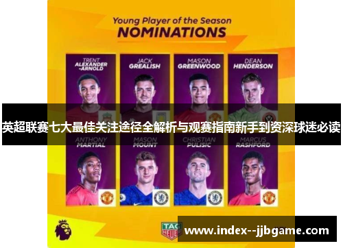 英超联赛七大最佳关注途径全解析与观赛指南新手到资深球迷必读 英超联赛七大最佳关注途径全解析与观赛指南新手到资深球迷必读