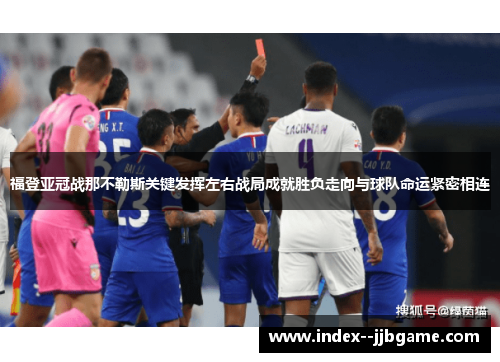 福登亚冠战那不勒斯关键发挥左右战局成就胜负走向与球队命运紧密相连 福登亚冠战那不勒斯关键发挥左右战局成就胜负走向与球队命运紧密相连